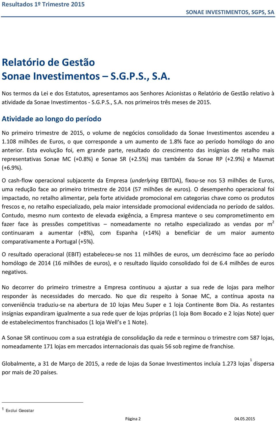 Atividade ao longo do período No primeiro trimestre de 2015, o volume de negócios consolidado da Sonae Investimentos ascendeu a 1.108 milhões de Euros, o que corresponde a um aumento de 1.