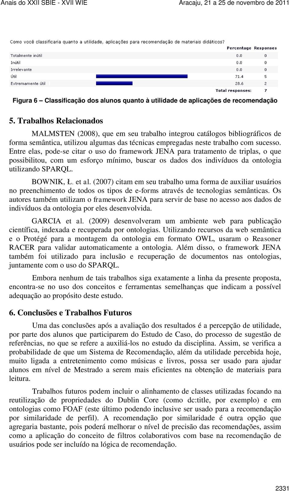 Entre elas, pode-se citar o uso do framework JENA para tratamento de triplas, o que possibilitou, com um esforço mínimo, buscar os dados dos indivíduos da ontologia utilizando SPARQL. BOWNIK, Ł.