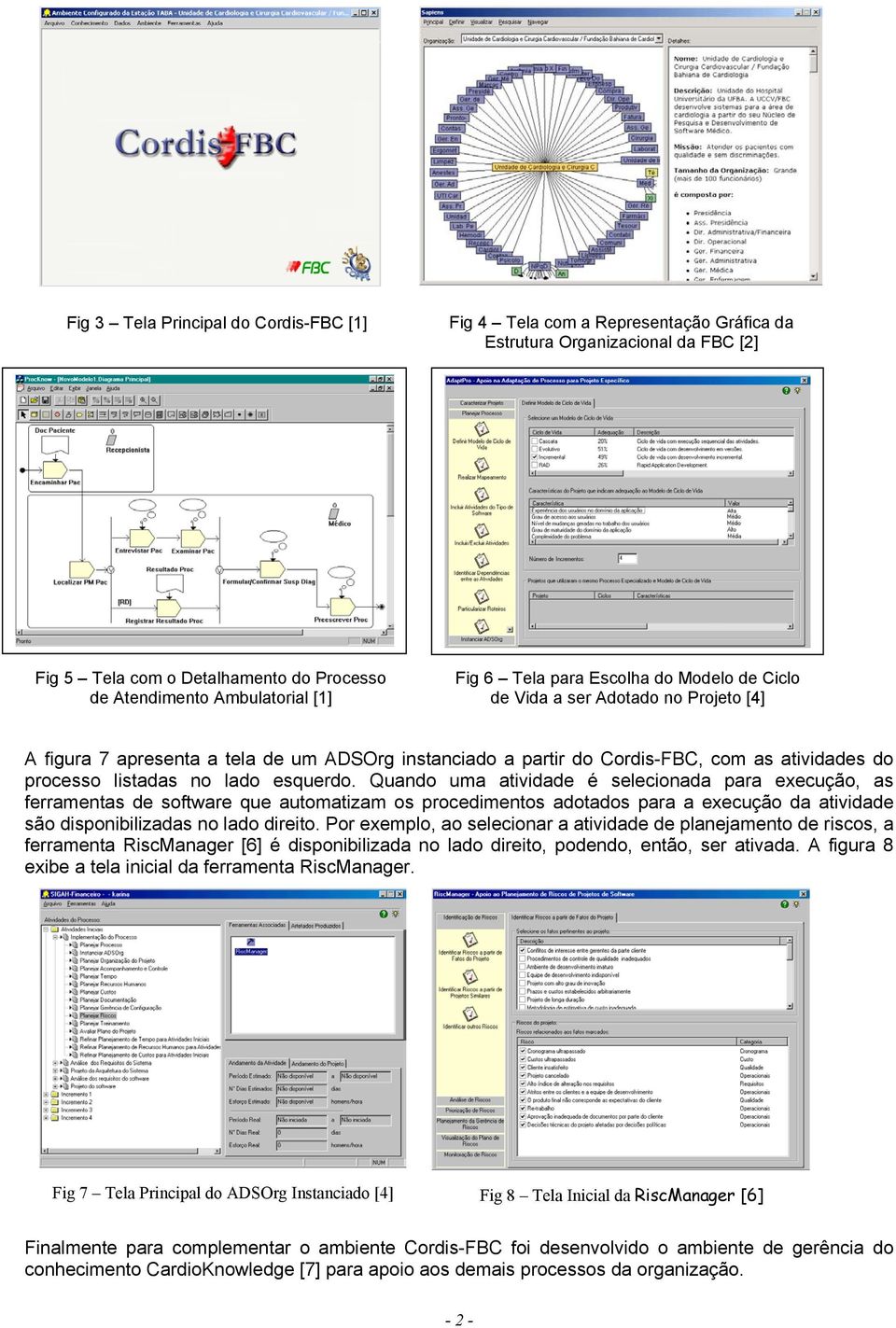 lado esquerdo. Quando uma atividade é selecionada para execução, as ferramentas de software que automatizam os procedimentos adotados para a execução da atividade são disponibilizadas no lado direito.