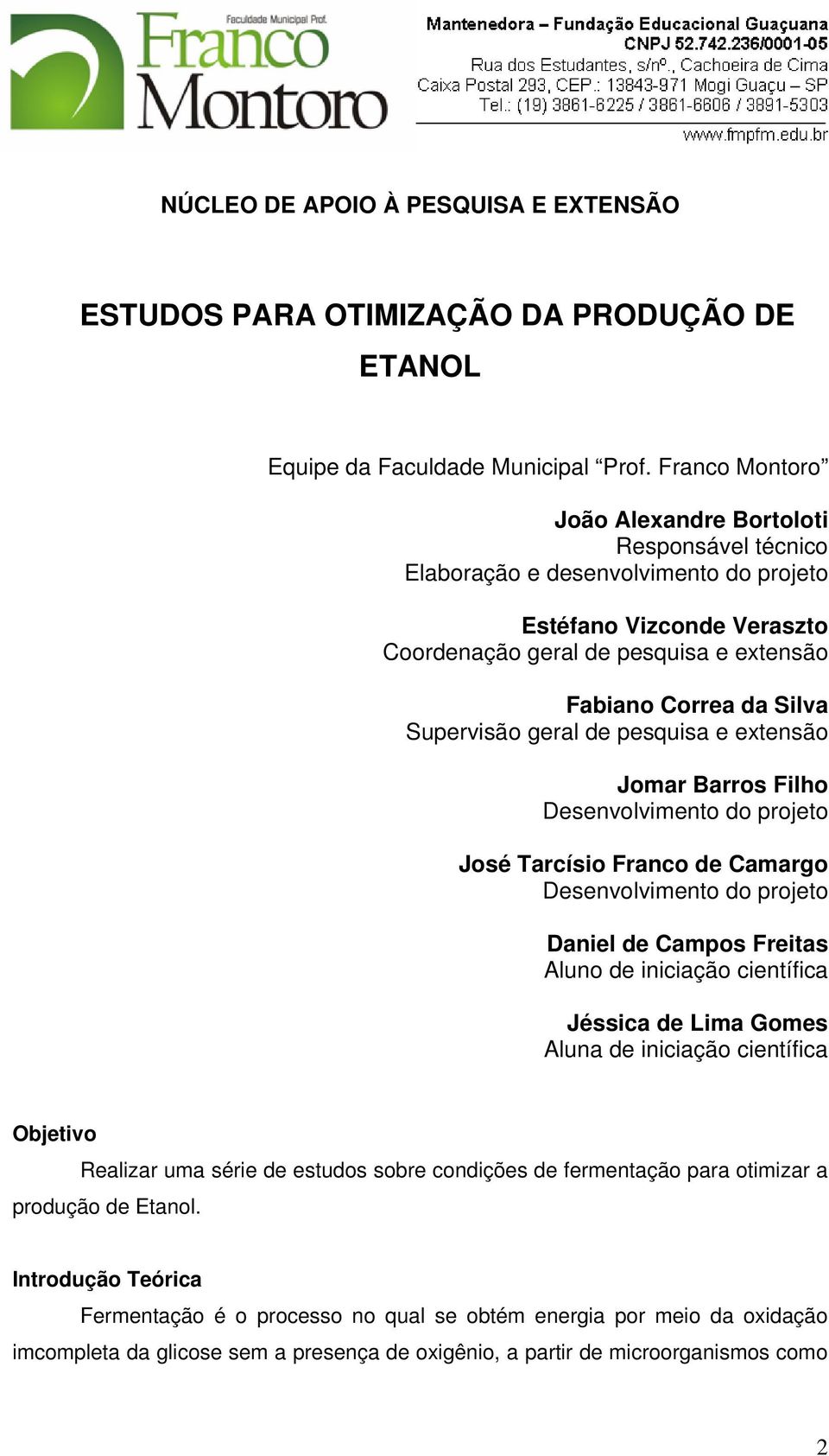 Supervisão geral de pesquisa e extensão Jomar Barros Filho Desenvolvimento do projeto José Tarcísio Franco de Camargo Desenvolvimento do projeto Daniel de Campos Freitas Aluno de iniciação científica