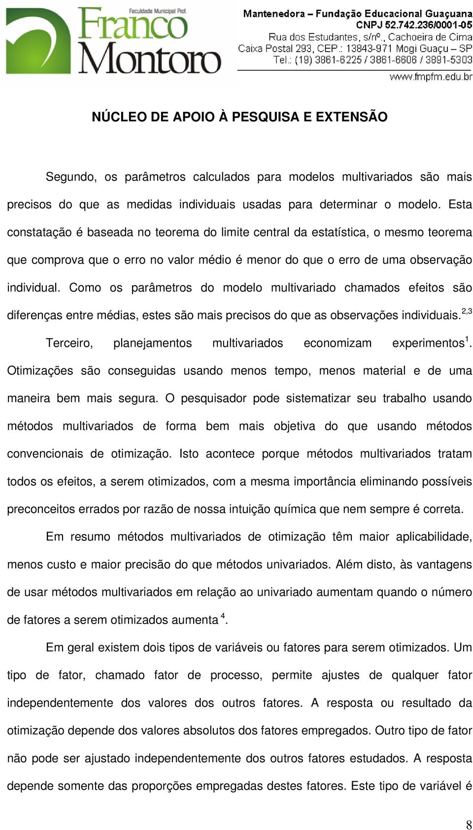 Como os parâmetros do modelo multivariado chamados efeitos são diferenças entre médias, estes são mais precisos do que as observações individuais.