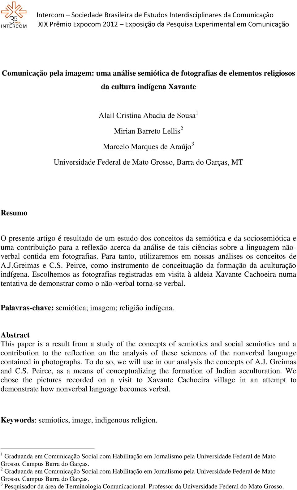 análise de tais ciências sobre a linguagem nãoverbal contida em fotografias. Para tanto, utilizaremos em nossas análises os conceitos de A.J.Greimas e C.S.