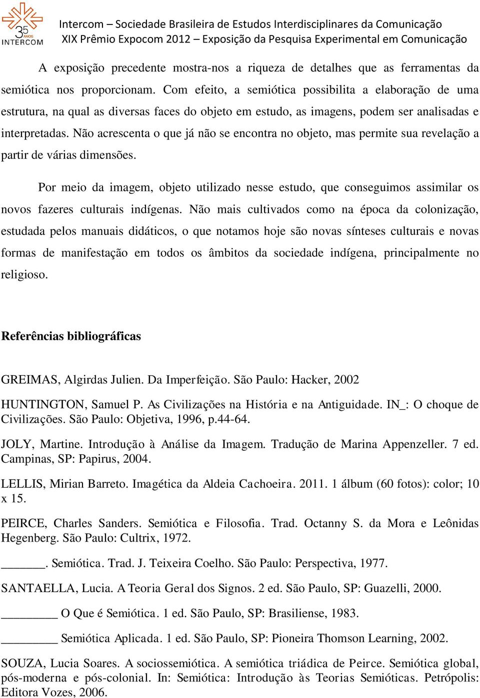 Não acrescenta o que já não se encontra no objeto, mas permite sua revelação a partir de várias dimensões.