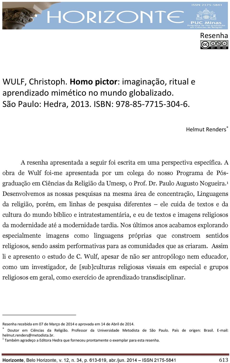 A obra de Wulf foi-me apresentada por um colega do nosso Programa de Pósgraduação em Ciências da Religião da Umesp, o Prof. Dr. Paulo Augusto Nogueira.