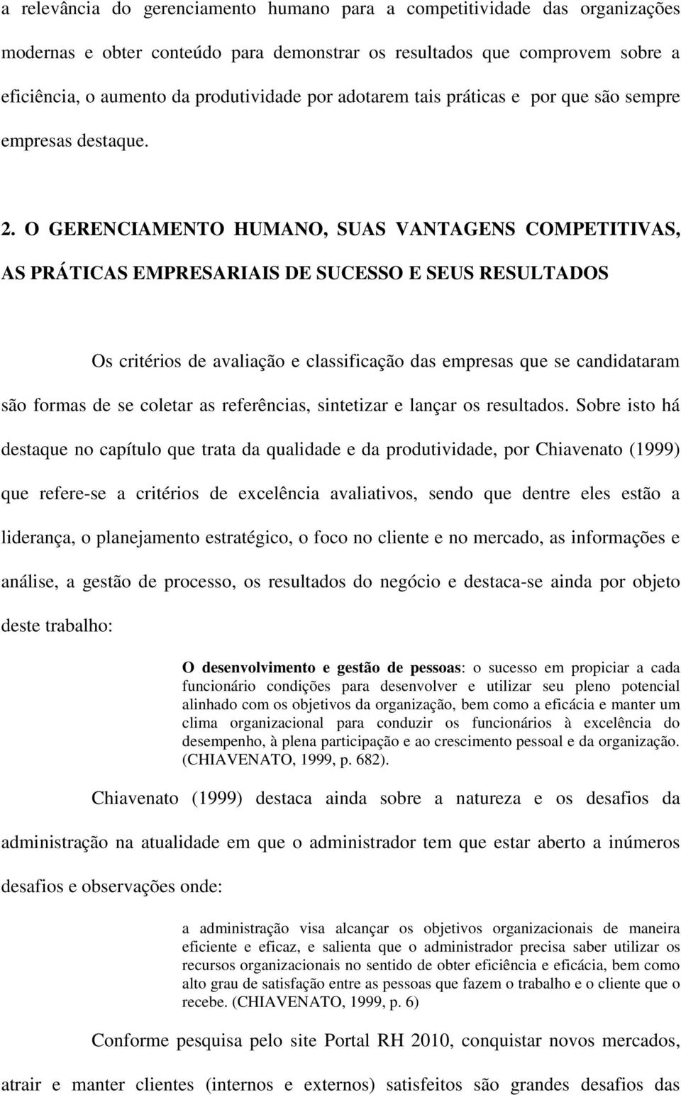 O GERENCIAMENTO HUMANO, SUAS VANTAGENS COMPETITIVAS, AS PRÁTICAS EMPRESARIAIS DE SUCESSO E SEUS RESULTADOS Os critérios de avaliação e classificação das empresas que se candidataram são formas de se