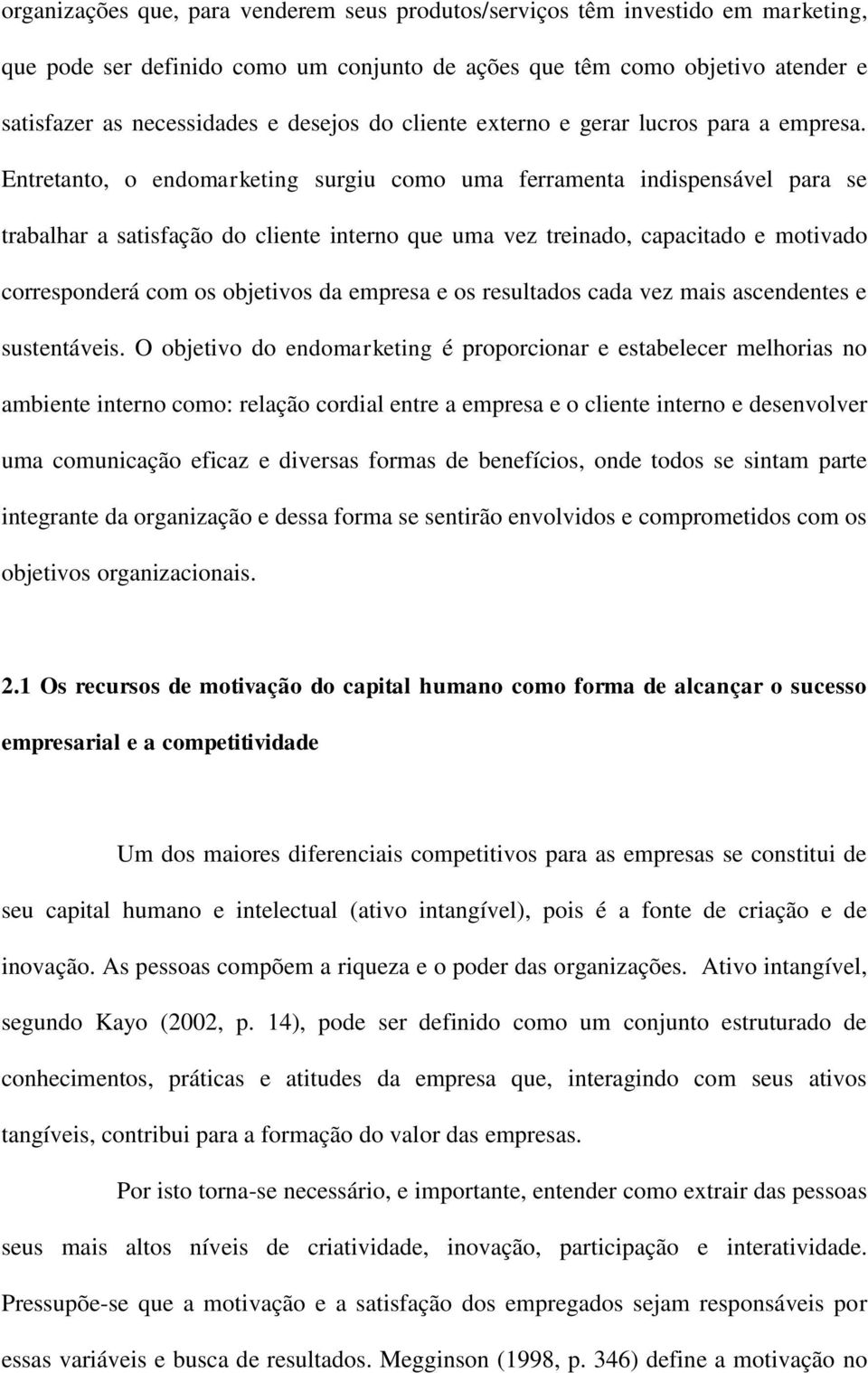 Entretanto, o endomarketing surgiu como uma ferramenta indispensável para se trabalhar a satisfação do cliente interno que uma vez treinado, capacitado e motivado corresponderá com os objetivos da