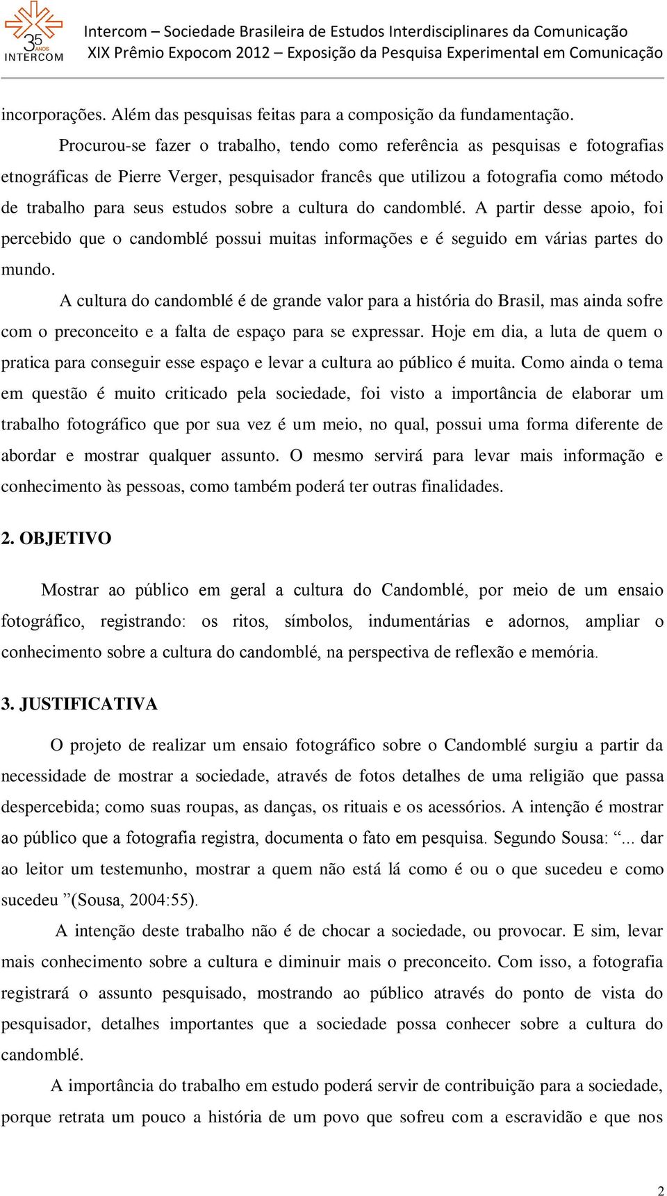 sobre a cultura do candomblé. A partir desse apoio, foi percebido que o candomblé possui muitas informações e é seguido em várias partes do mundo.