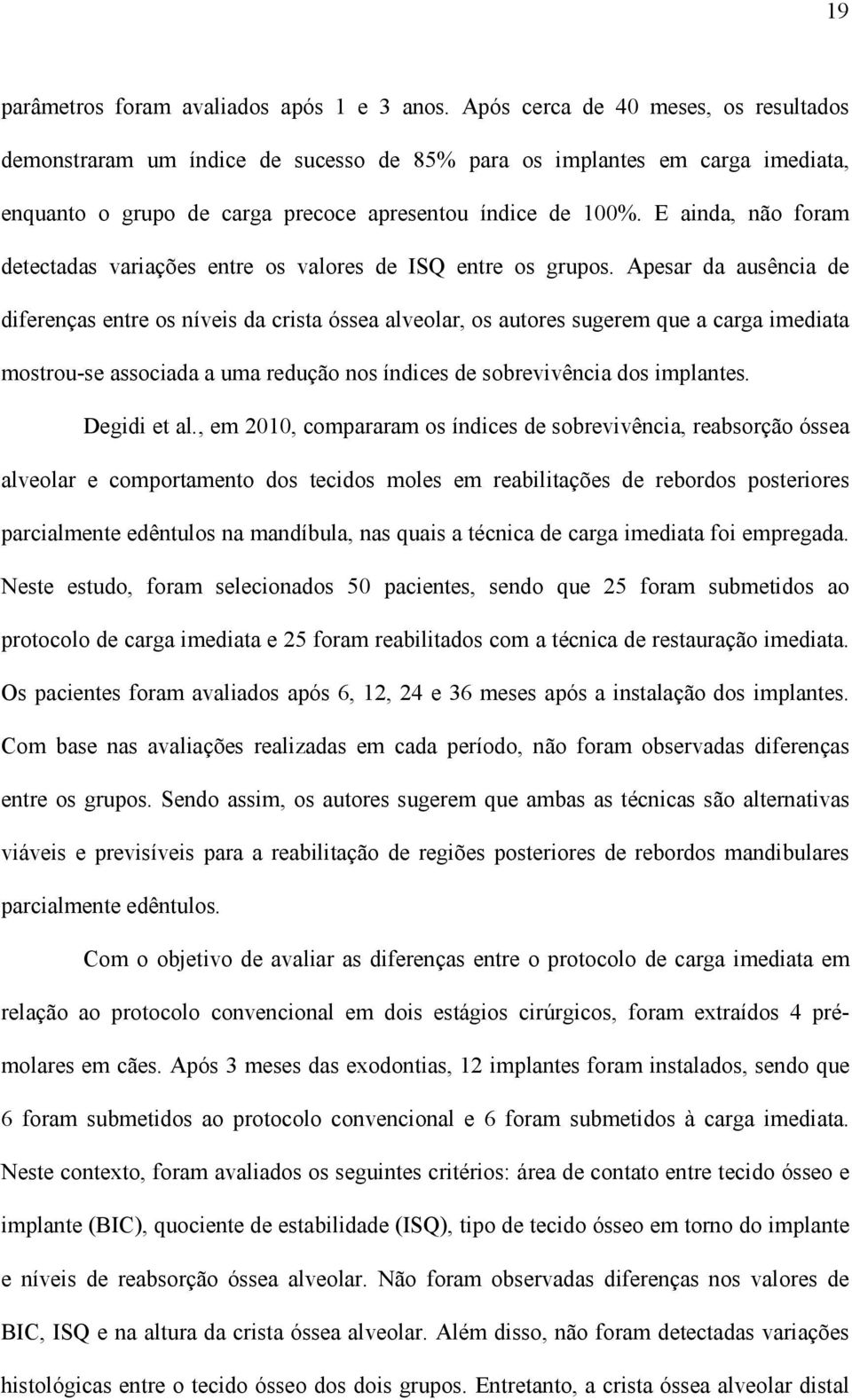 E ainda, não foram detectadas variações entre os valores de ISQ entre os grupos.