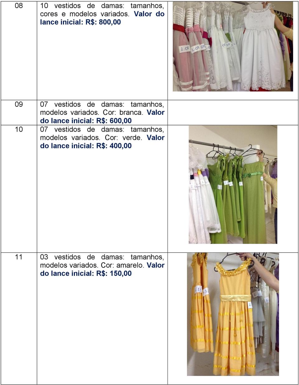 Valor do lance inicial: R$: 600,00 10 07 vestidos de damas: tamanhos, modelos variados.