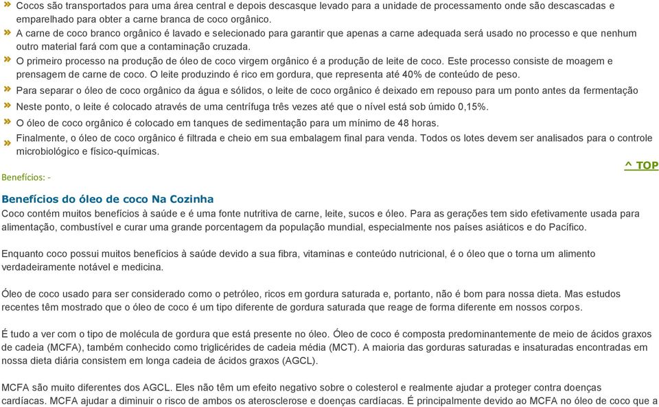 O primeiro processo na produção de óleo de coco virgem orgânico é a produção de leite de coco. Este processo consiste de moagem e prensagem de carne de coco.