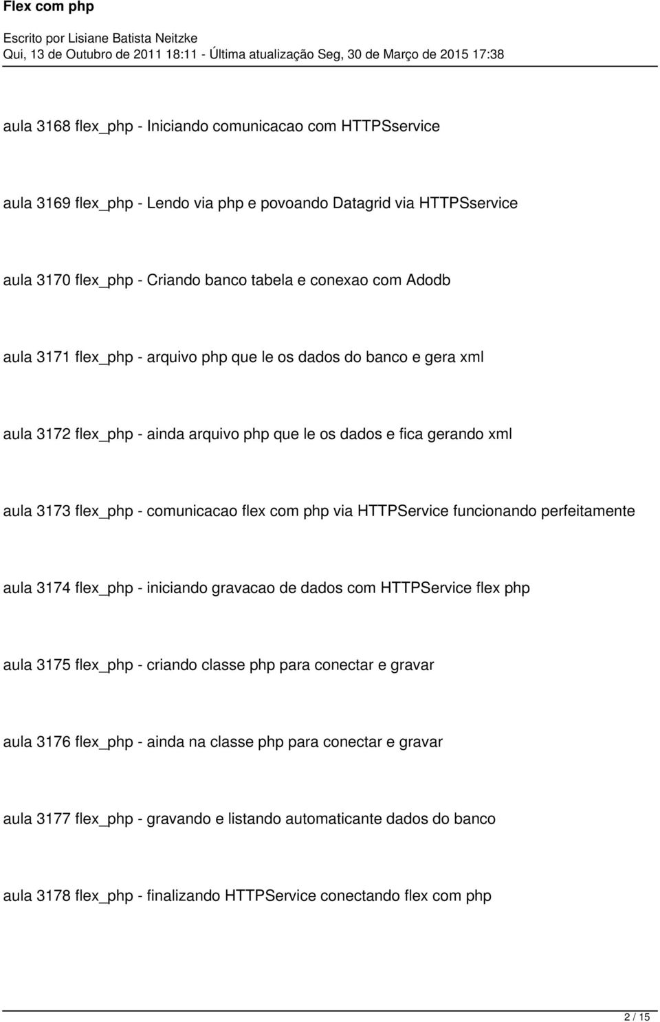 php via HTTPService funcionando perfeitamente aula 3174 flex_php - iniciando gravacao de dados com HTTPService flex php aula 3175 flex_php - criando classe php para conectar e gravar aula 3176