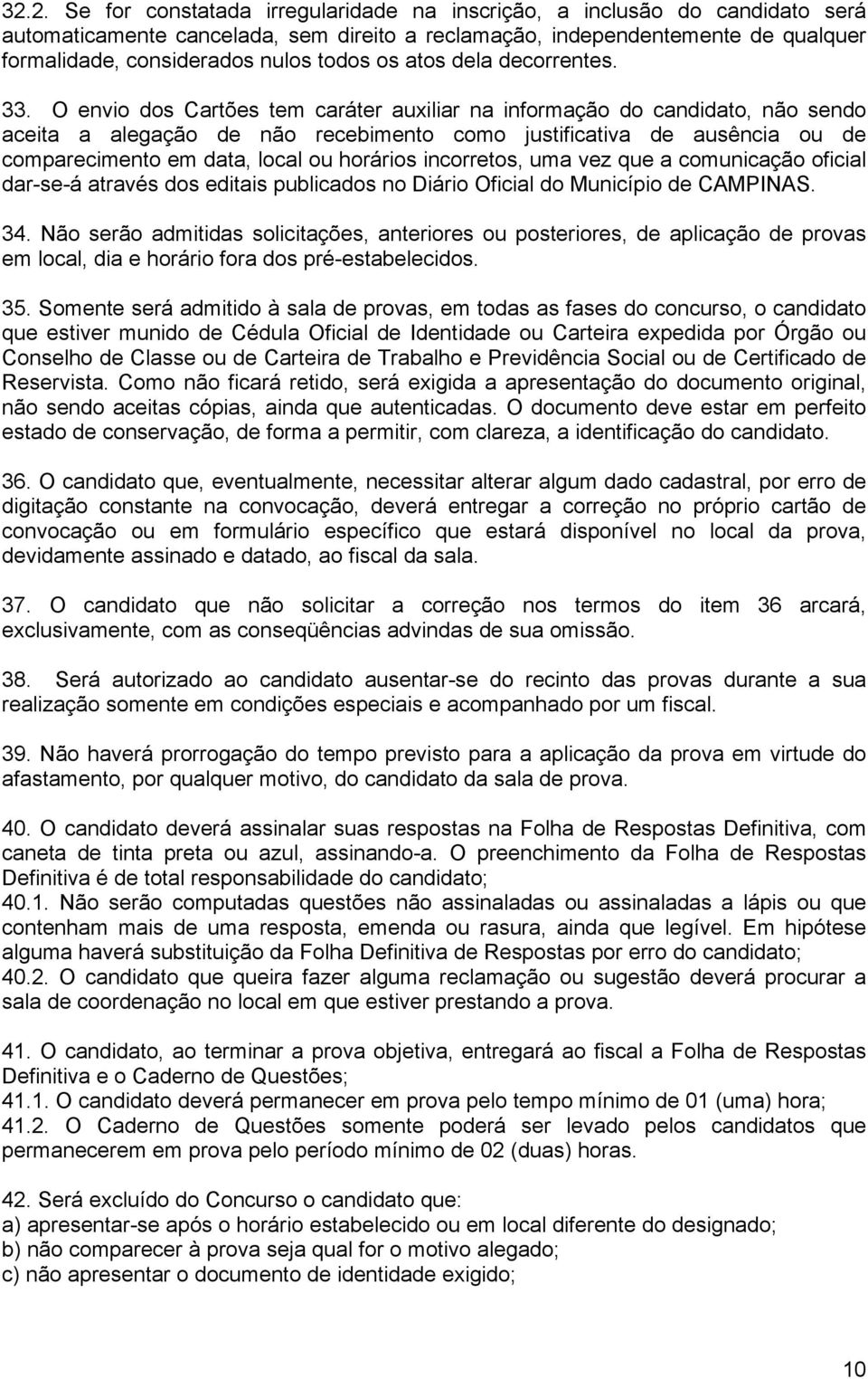 O envio dos Cartões tem caráter auxiliar na informação do candidato, não sendo aceita a alegação de não recebimento como justificativa de ausência ou de comparecimento em data, local ou horários