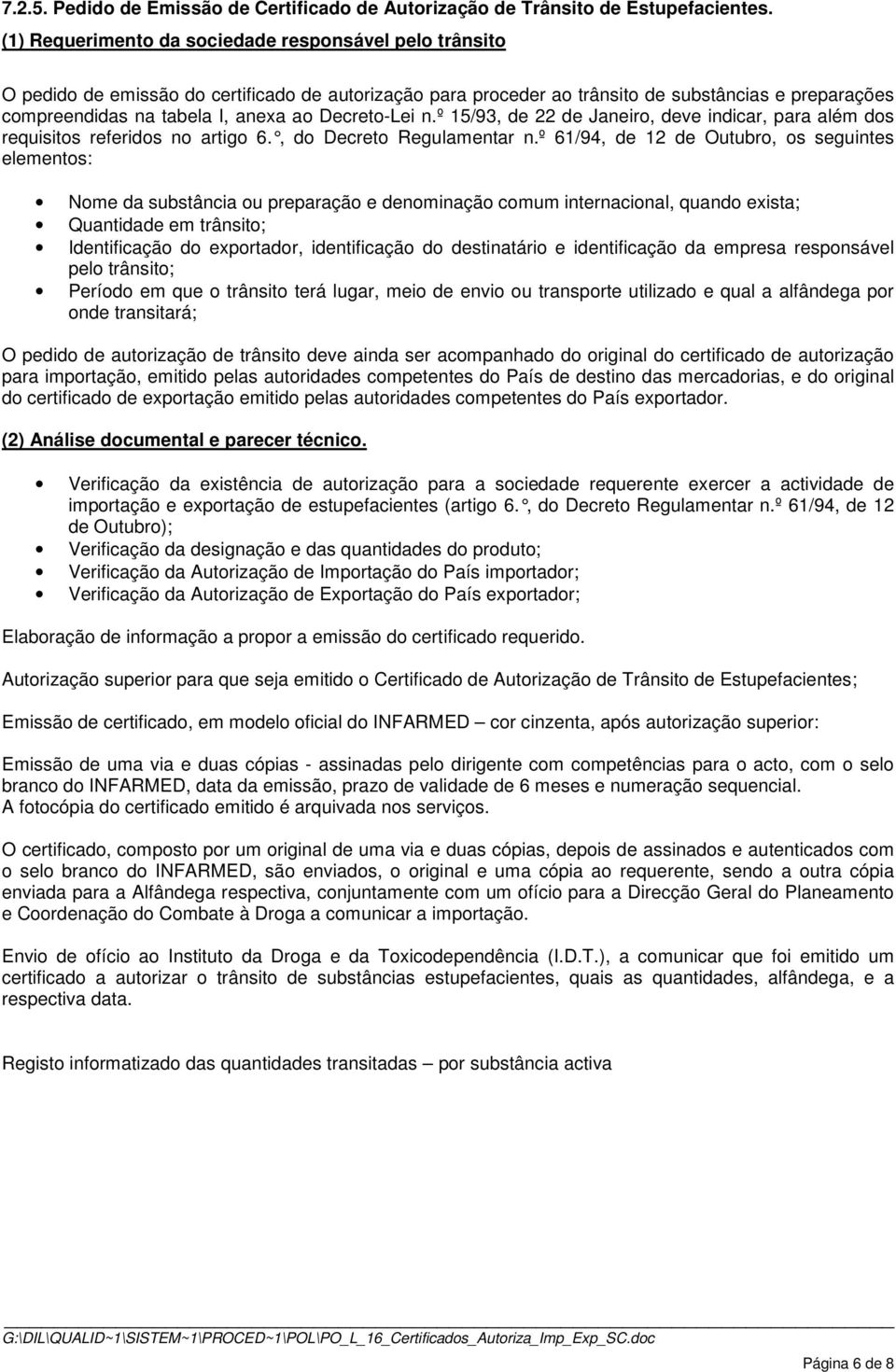 Decreto-Lei n.º 15/93, de 22 de Janeiro, deve indicar, para além dos requisitos referidos no artigo 6., do Decreto Regu lamentar n.