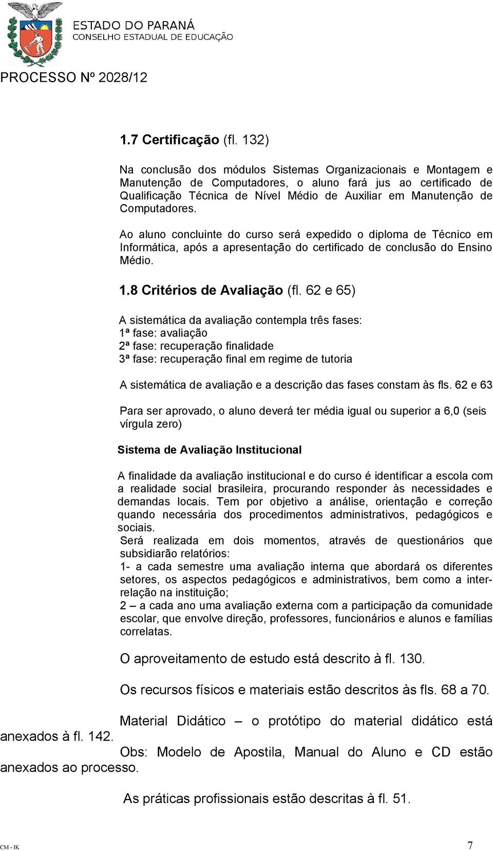 Computadores. Ao aluno concluinte do curso será expedido o diploma de Técnico em Informática, após a apresentação do certificado de conclusão do Ensino Médio. 1.8 Critérios de Avaliação (fl.