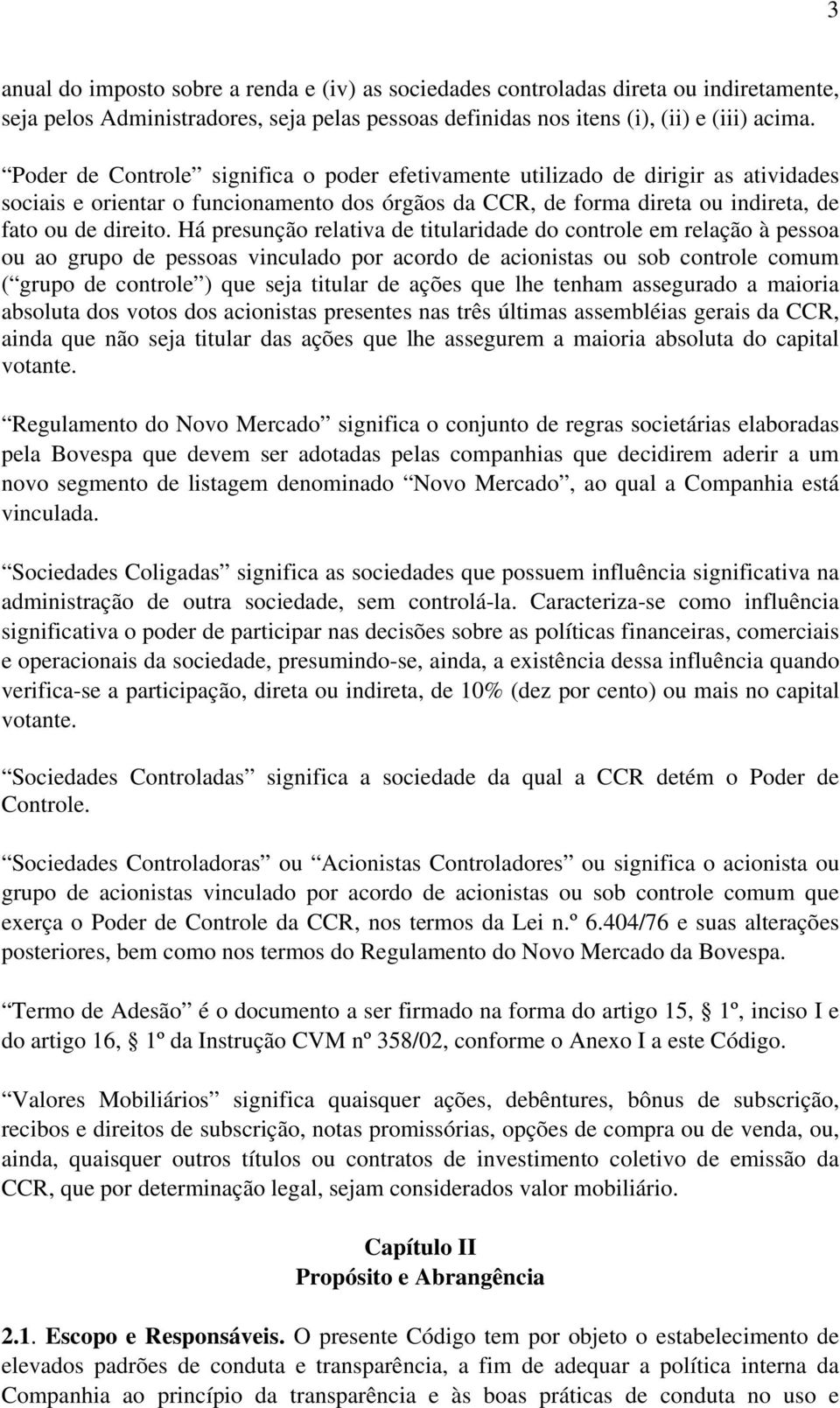 Há presunçã relativa de titularidade d cntrle em relaçã à pessa u a grup de pessas vinculad pr acrd de acinistas u sb cntrle cmum ( grup de cntrle ) que seja titular de ações que lhe tenham assegurad