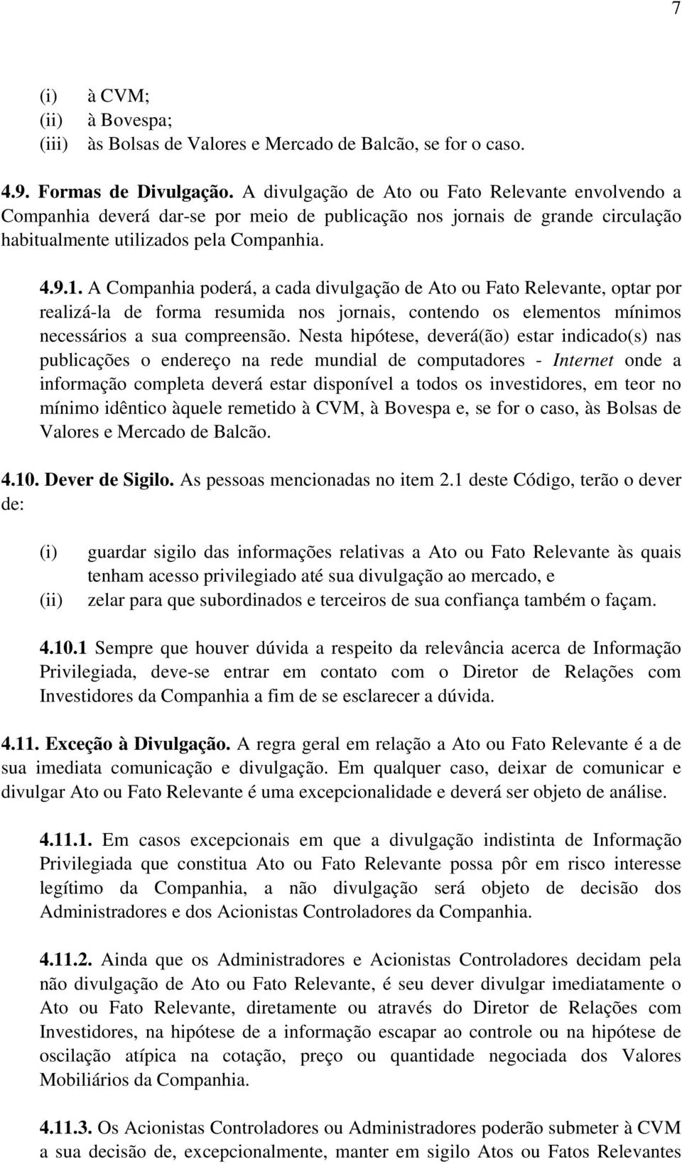 A Cmpanhia pderá, a cada divulgaçã de At u Fat Relevante, ptar pr realizá-la de frma resumida ns jrnais, cntend s elements mínims necessáris a sua cmpreensã.