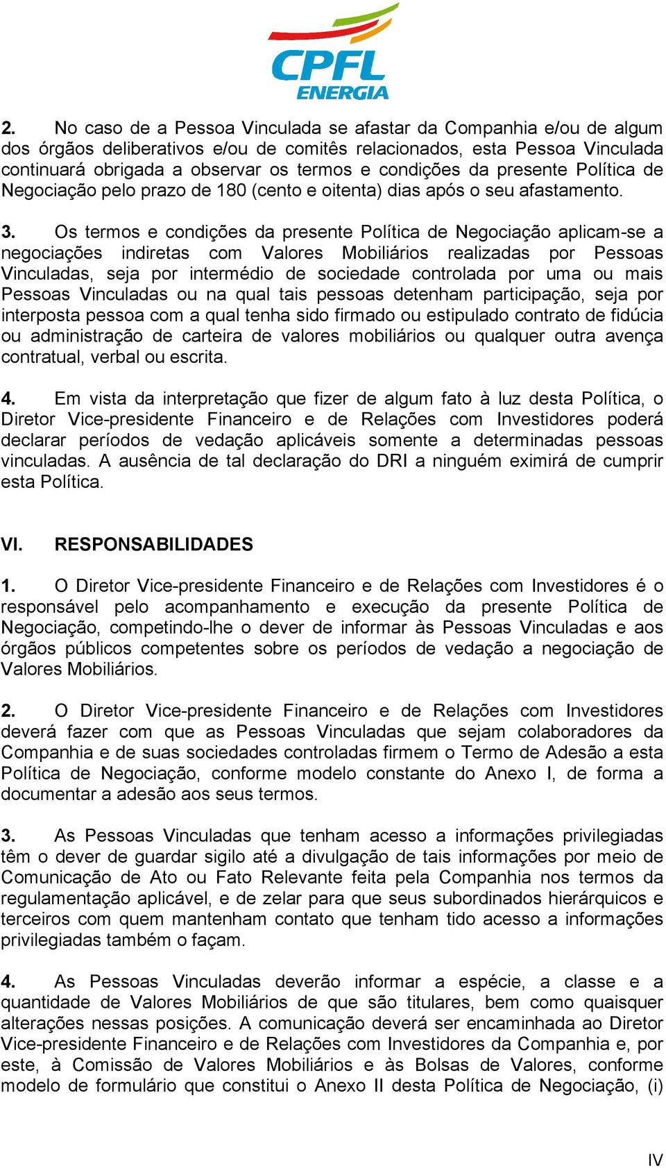 Os termos e condições da presente Política de Negociação aplicam-se a negociações indiretas com Valores Mobiliários realizadas por Pessoas Vinculadas, seja por intermédio de sociedade controlada por