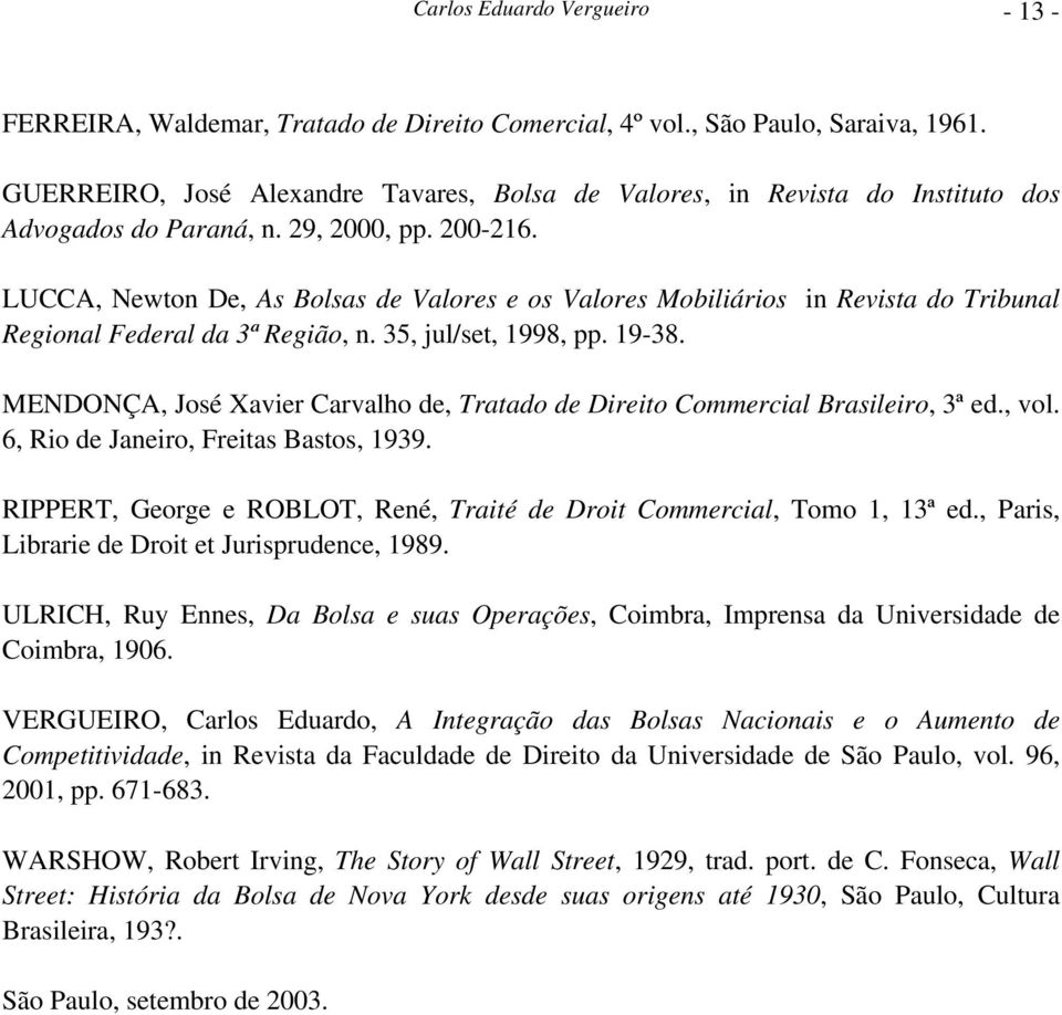 LUCCA, Newton De, As Bolsas de Valores e os Valores Mobiliários in Revista do Tribunal Regional Federal da 3ª Região, n. 35, jul/set, 1998, pp. 19-38.