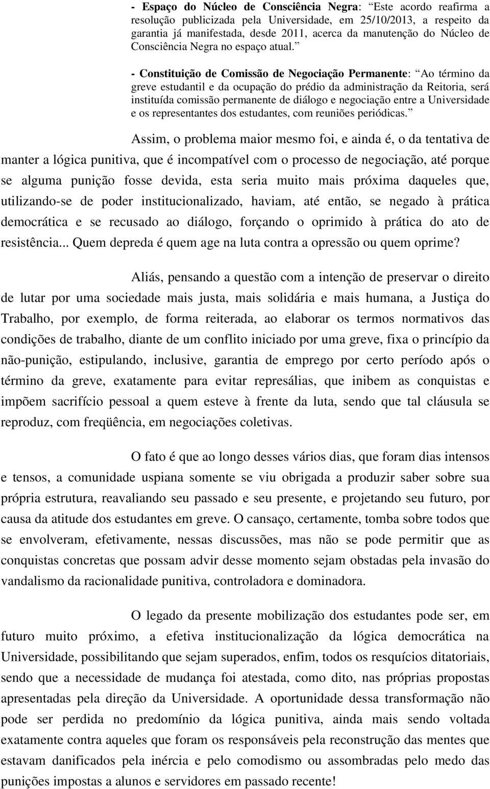 - Constituição de Comissão de Negociação Permanente: Ao término da greve estudantil e da ocupação do prédio da administração da Reitoria, será instituída comissão permanente de diálogo e negociação