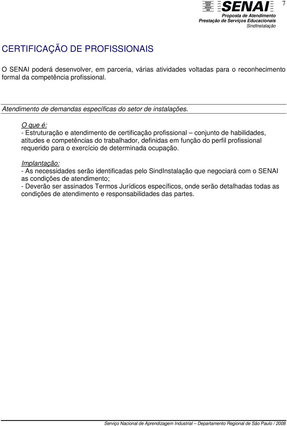 O que é: - Estruturação e atendimento de certificação profissional conjunto de habilidades, atitudes e competências do trabalhador, definidas em função do perfil profissional