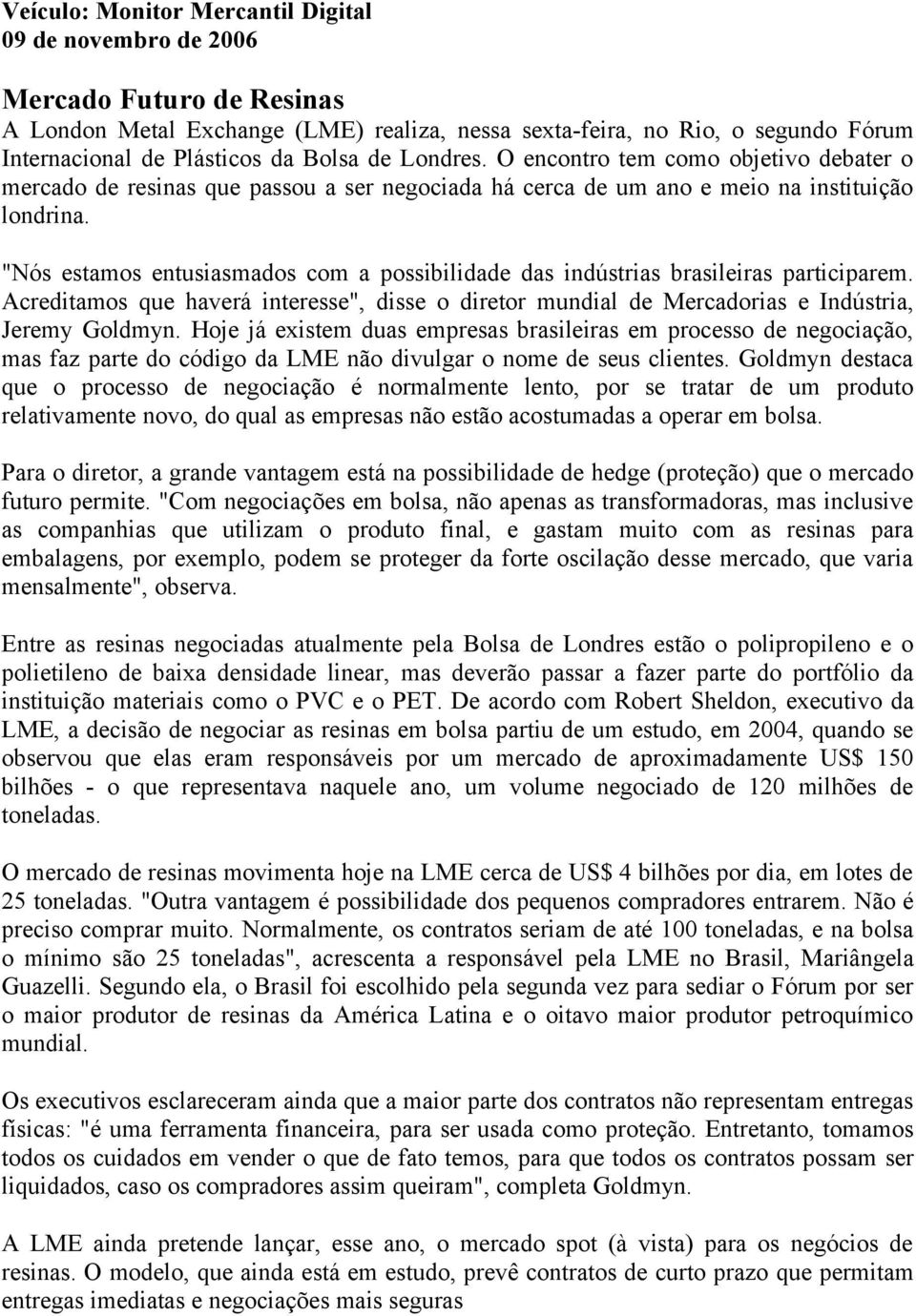 "Nós estamos entusiasmados com a possibilidade das indústrias brasileiras participarem. Acreditamos que haverá interesse", disse o diretor mundial de Mercadorias e Indústria, Jeremy Goldmyn.