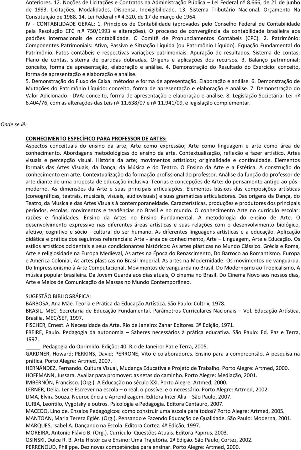 Princípios de Contabilidade (aprovados pelo Conselho Federal de Contabilidade pela Resolução CFC n.º 750/1993 e alterações).