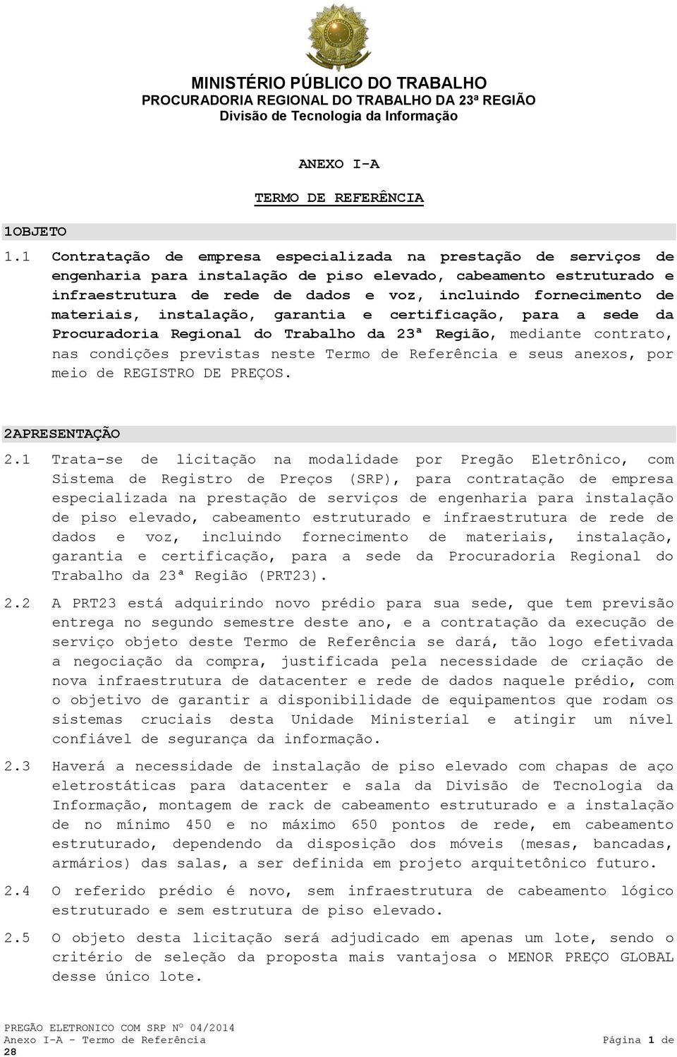 de materiais, instalação, garantia e certificação, para a sede da Procuradoria Regional do Trabalho da 23ª Região, mediante contrato, nas condições previstas neste Termo de Referência e seus anexos,