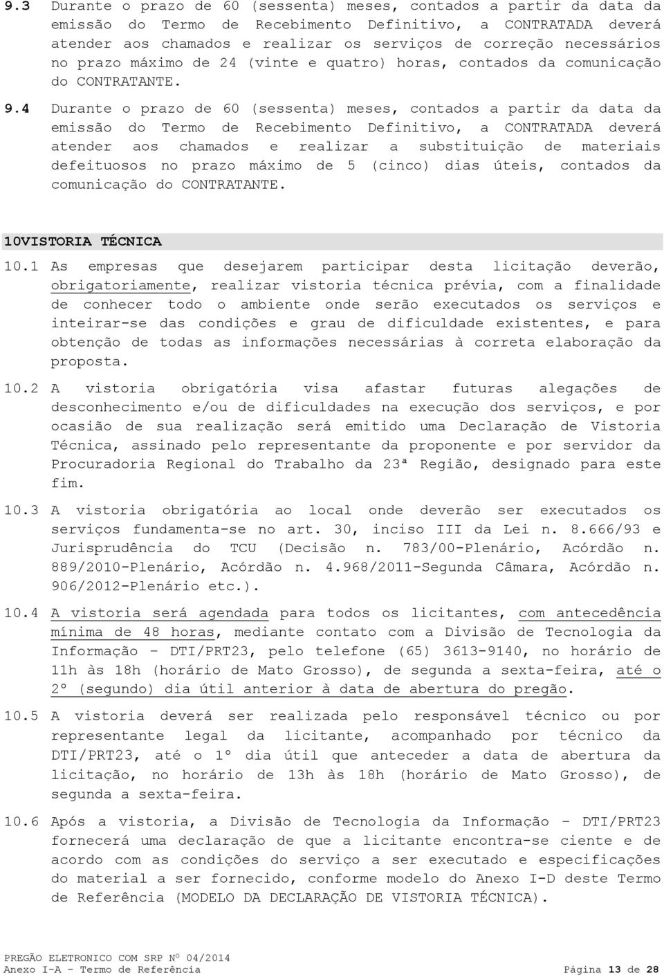 4 Durante o prazo de 60 (sessenta) meses, contados a partir da data da emissão do Termo de Recebimento Definitivo, a CONTRATADA deverá atender aos chamados e realizar a substituição de materiais