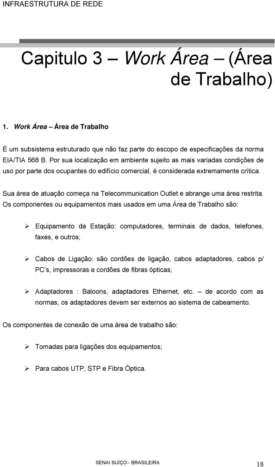 Sua área de atuação começa na Telecommunication Outlet e abrange uma área restrita.