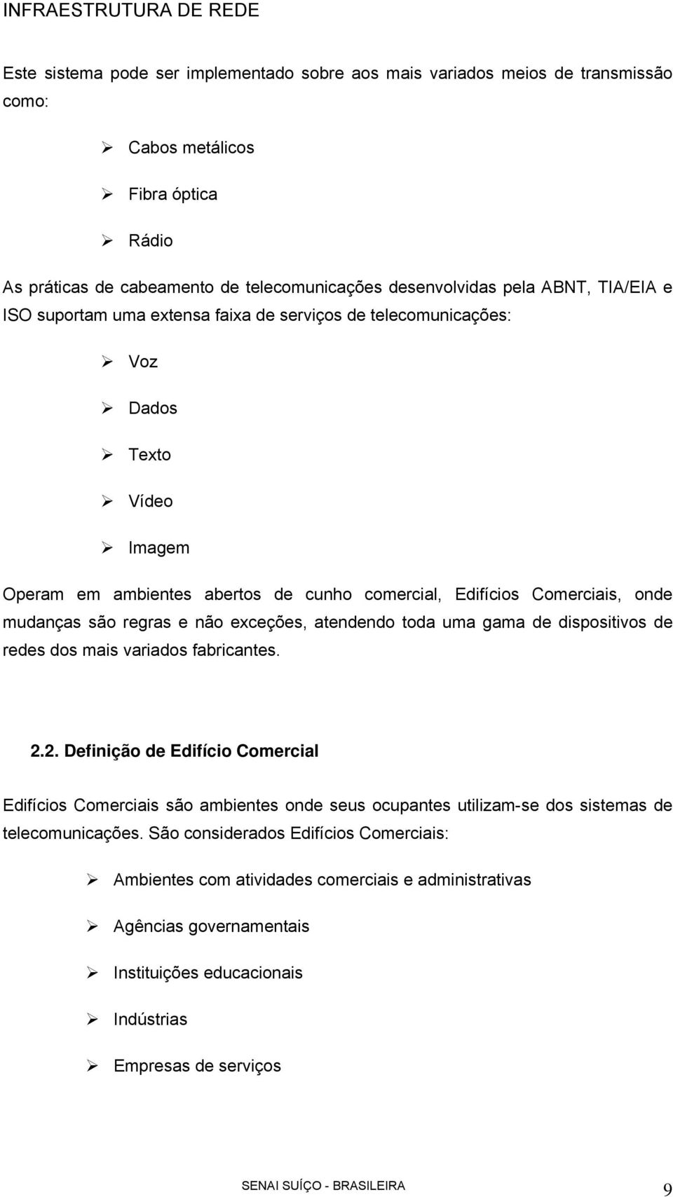 exceções, atendendo toda uma gama de dispositivos de redes dos mais variados fabricantes. 2.