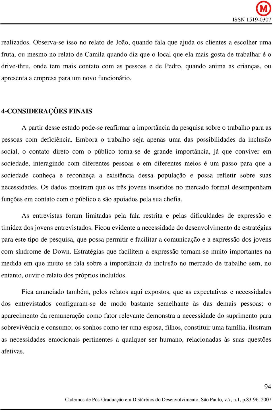 mais contato com as pessoas e de Pedro, quando anima as crianças, ou apresenta a empresa para um novo funcionário.