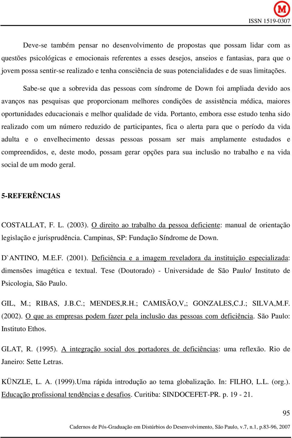 Sabe-se que a sobrevida das pessoas com síndrome de Down foi ampliada devido aos avanços nas pesquisas que proporcionam melhores condições de assistência médica, maiores oportunidades educacionais e