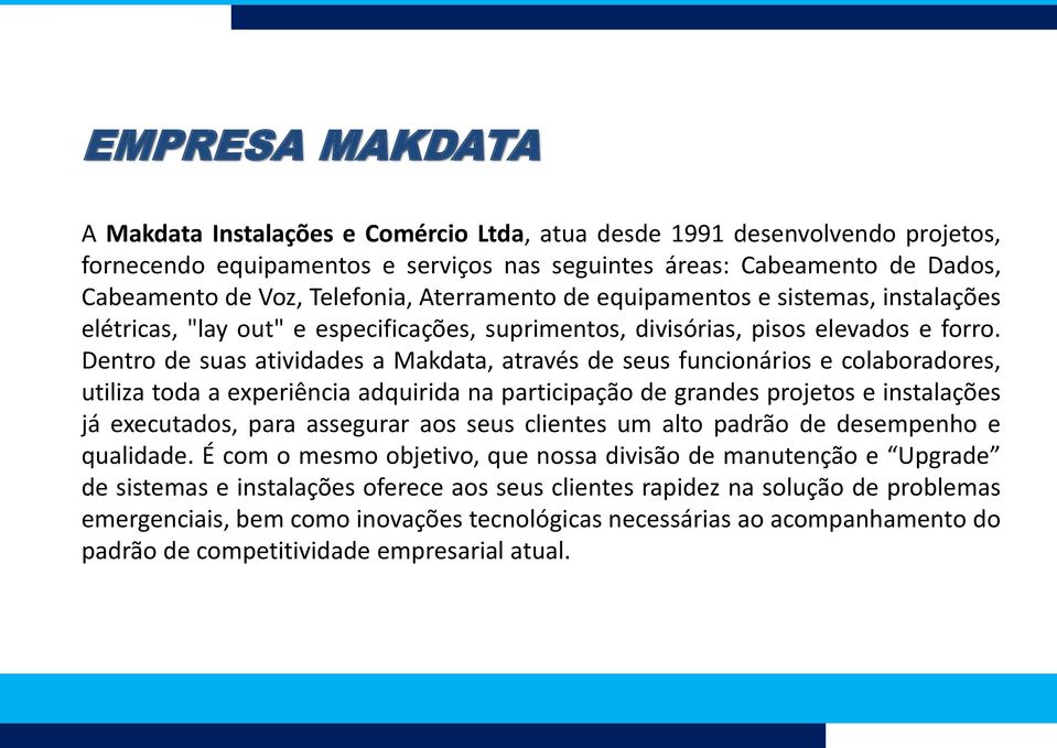 Dentro de suas atividades a Makdata, através de seus funcionários e colaboradores, utiliza toda a experiência adquirida na participação de grandes projetos e instalações já executados, para assegurar