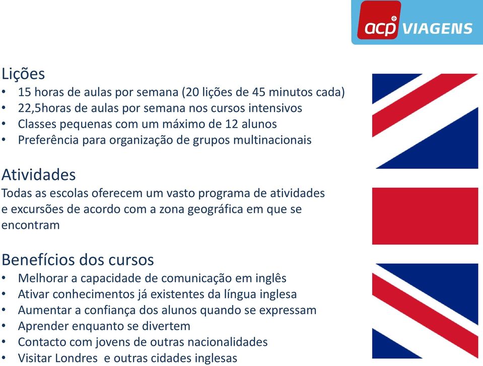 zona geográfica em que se encontram Benefícios dos cursos Melhorar a capacidade de comunicação em inglês Ativar conhecimentos já existentes da língua inglesa