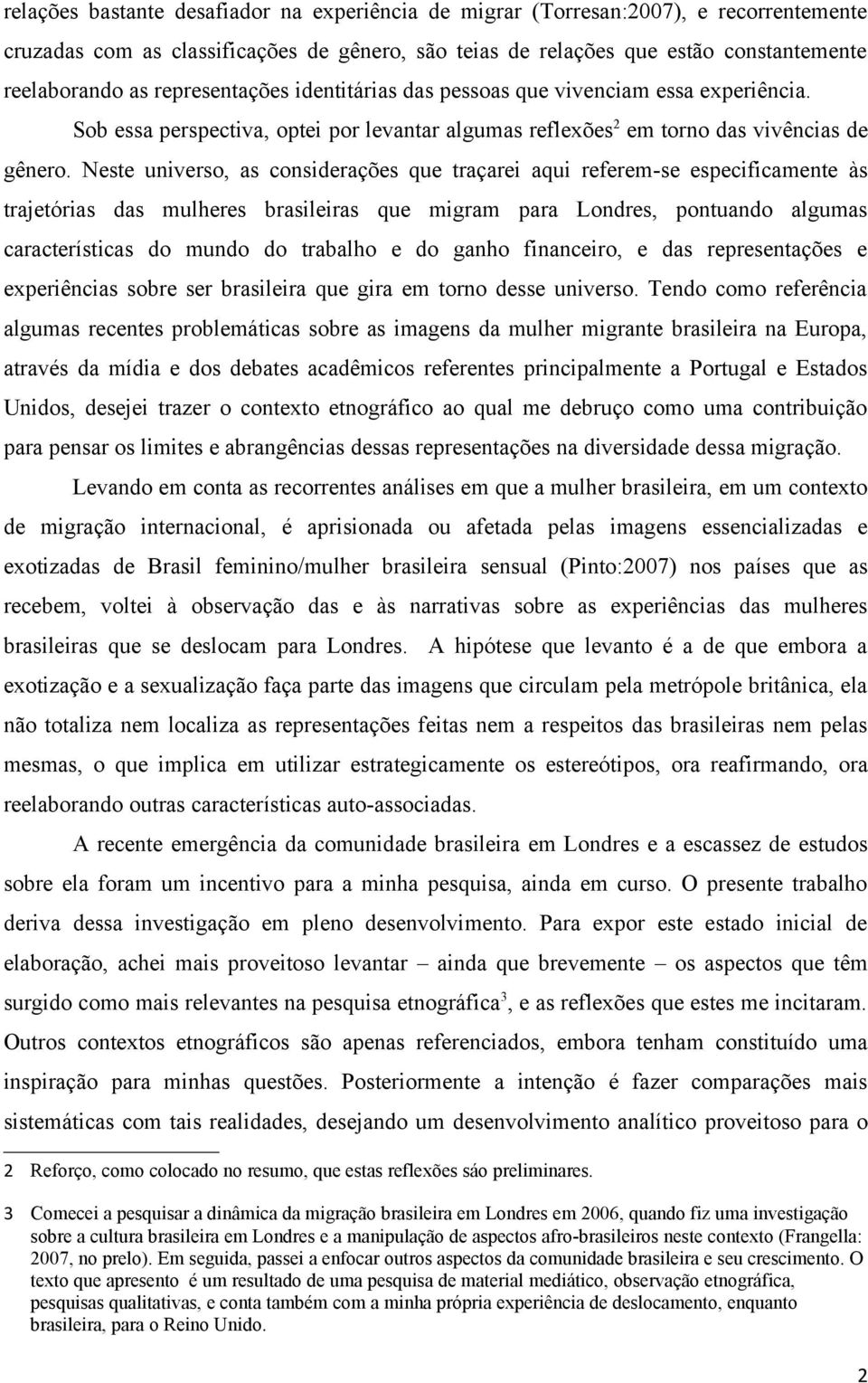 Neste universo, as considerações que traçarei aqui referem-se especificamente às trajetórias das mulheres brasileiras que migram para Londres, pontuando algumas características do mundo do trabalho e