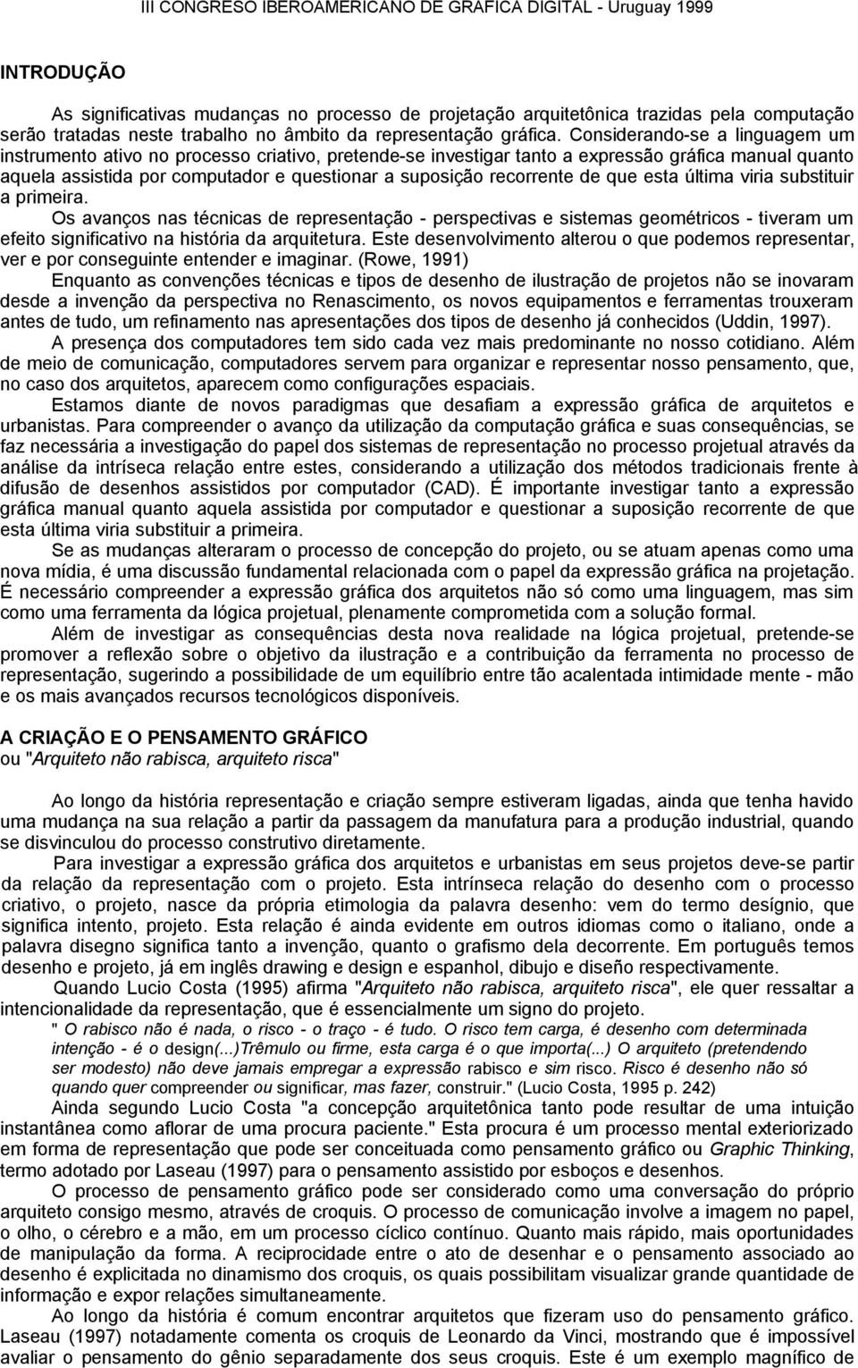 recorrente de que esta última viria substituir a primeira. Os avanços nas técnicas de representação - perspectivas e sistemas geométricos - tiveram um efeito significativo na história da arquitetura.