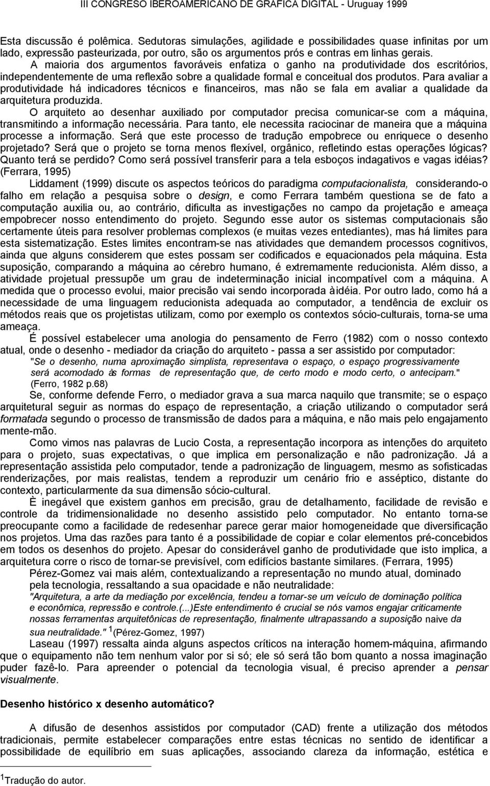 Para avaliar a produtividade há indicadores técnicos e financeiros, mas não se fala em avaliar a qualidade da arquitetura produzida.