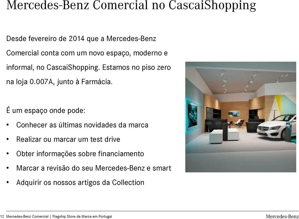 É um espaço onde pode: Conhecer as últimas novidades da marca Realizar ou marcar um test drive Obter informações sobre