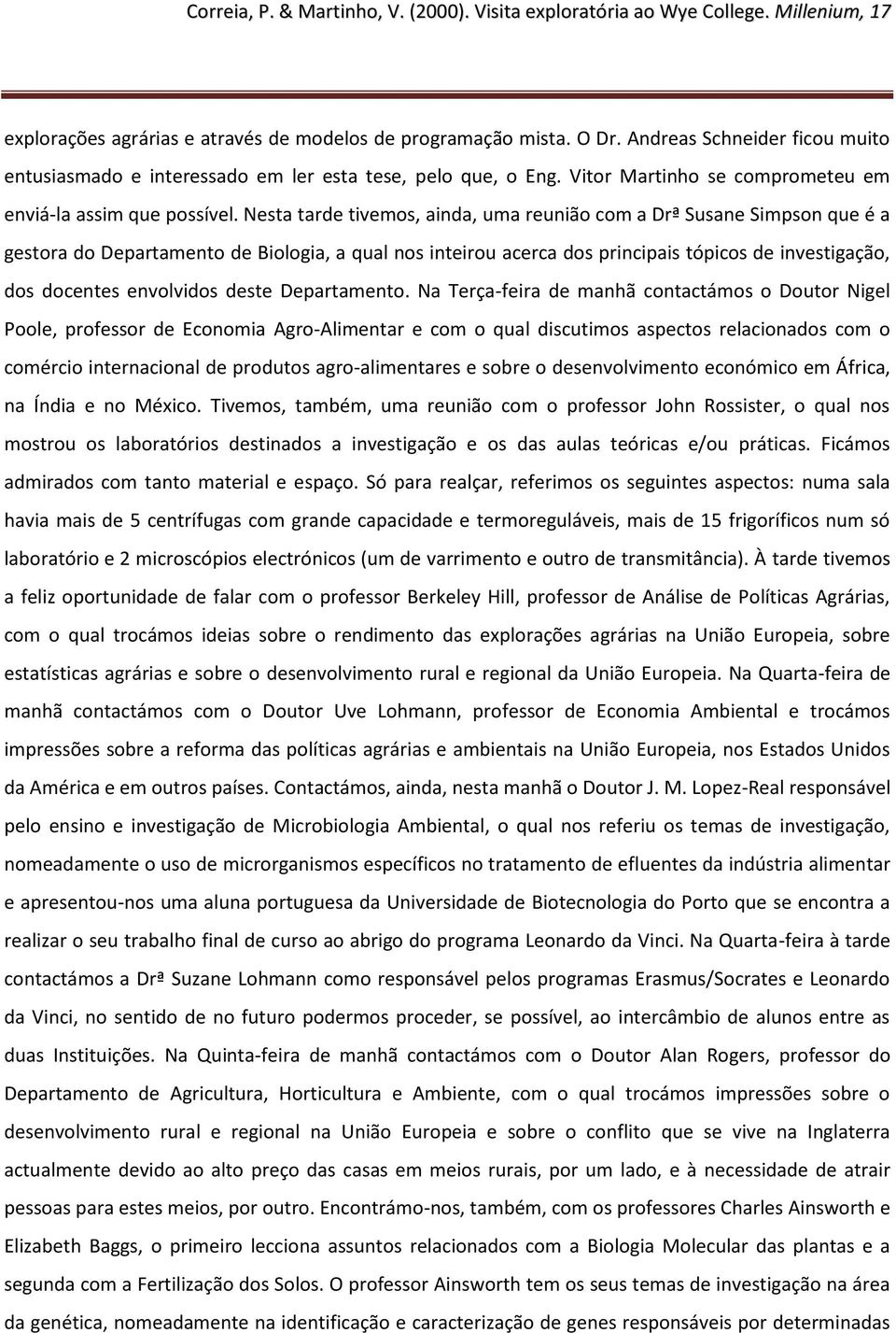 Nesta tarde tivemos, ainda, uma reunião com a Drª Susane Simpson que é a gestora do Departamento de Biologia, a qual nos inteirou acerca dos principais tópicos de investigação, dos docentes