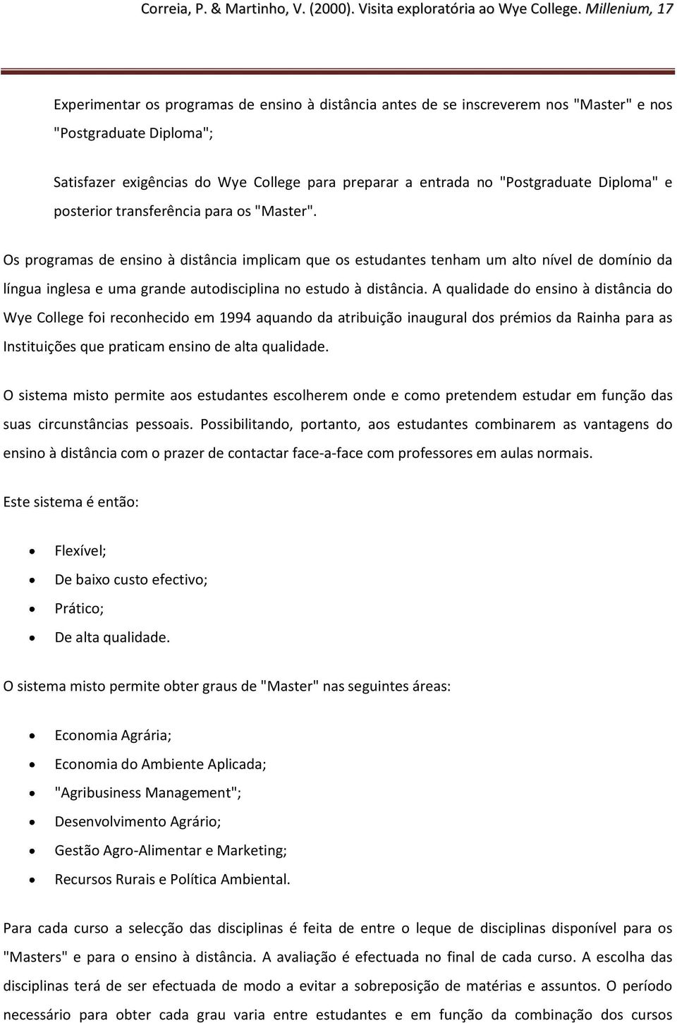 Os programas de ensino à distância implicam que os estudantes tenham um alto nível de domínio da língua inglesa e uma grande autodisciplina no estudo à distância.