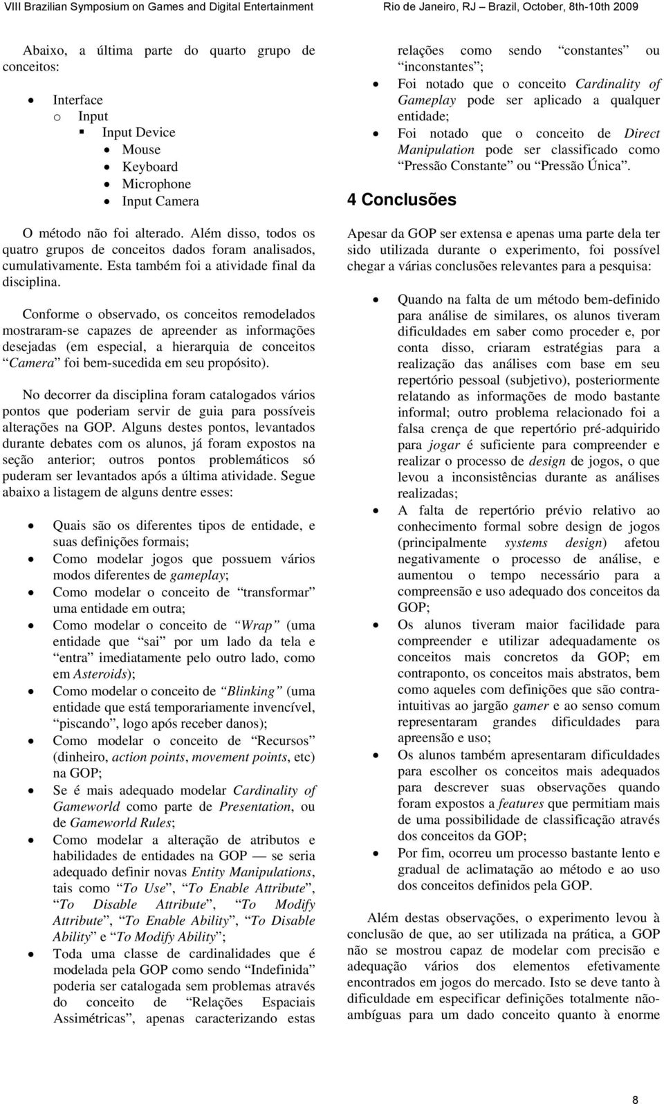 Conforme o observado, os conceitos remodelados mostraram-se capazes de apreender as informações desejadas (em especial, a hierarquia de conceitos Camera foi bem-sucedida em seu propósito).