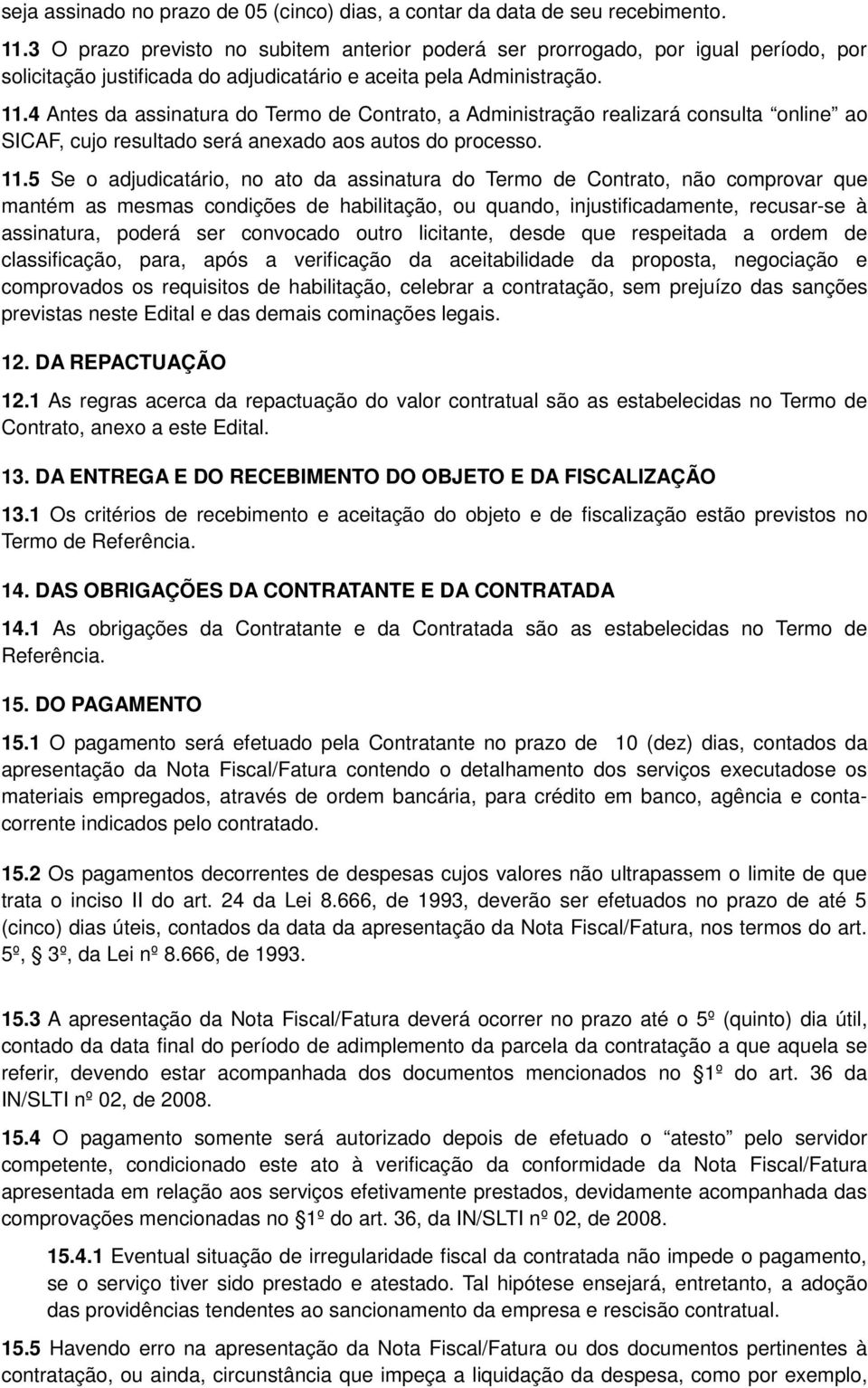 4 Antes da assinatura do Termo de Contrato, a Administração realizará consulta online ao SICAF, cujo resultado será anexado aos autos do processo. 11.