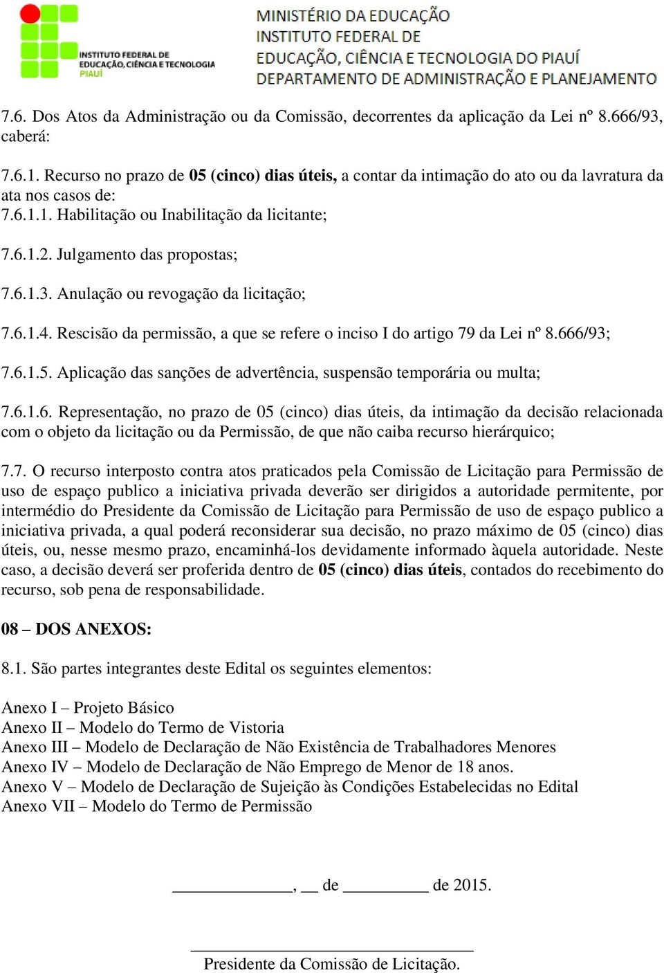 Anulação ou revogação da licitação; 7.6.1.4. Rescisão da permissão, a que se refere o inciso I do artigo 79 da Lei nº 8.666/93; 7.6.1.5.