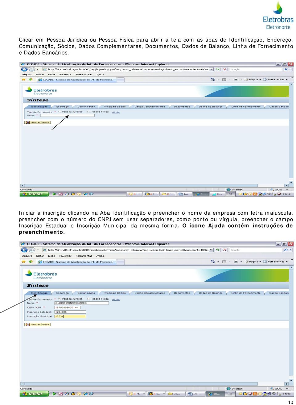 Iniciar a inscrição clicando na Aba Identificação e preencher o nome da empresa com letra maiúscula, preencher com o número do