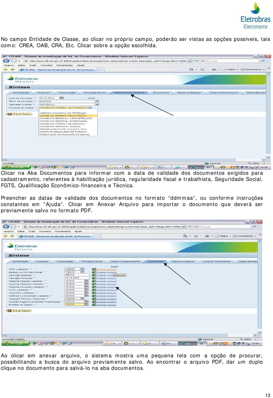 FGTS, Qualificação Econômico-financeira e Técnica. Preencher as datas de validade dos documentos no formato ddmmaa, ou conforme instruções constantes em Ajuda.