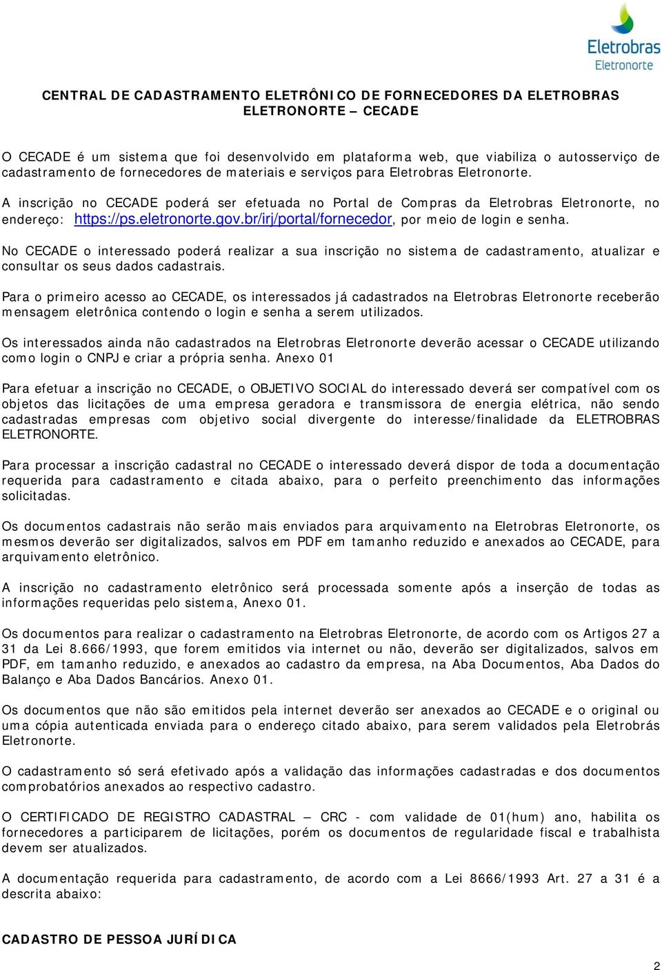 br/irj/portal/fornecedor, por meio de login e senha. No CECADE o interessado poderá realizar a sua inscrição no sistema de cadastramento, atualizar e consultar os seus dados cadastrais.