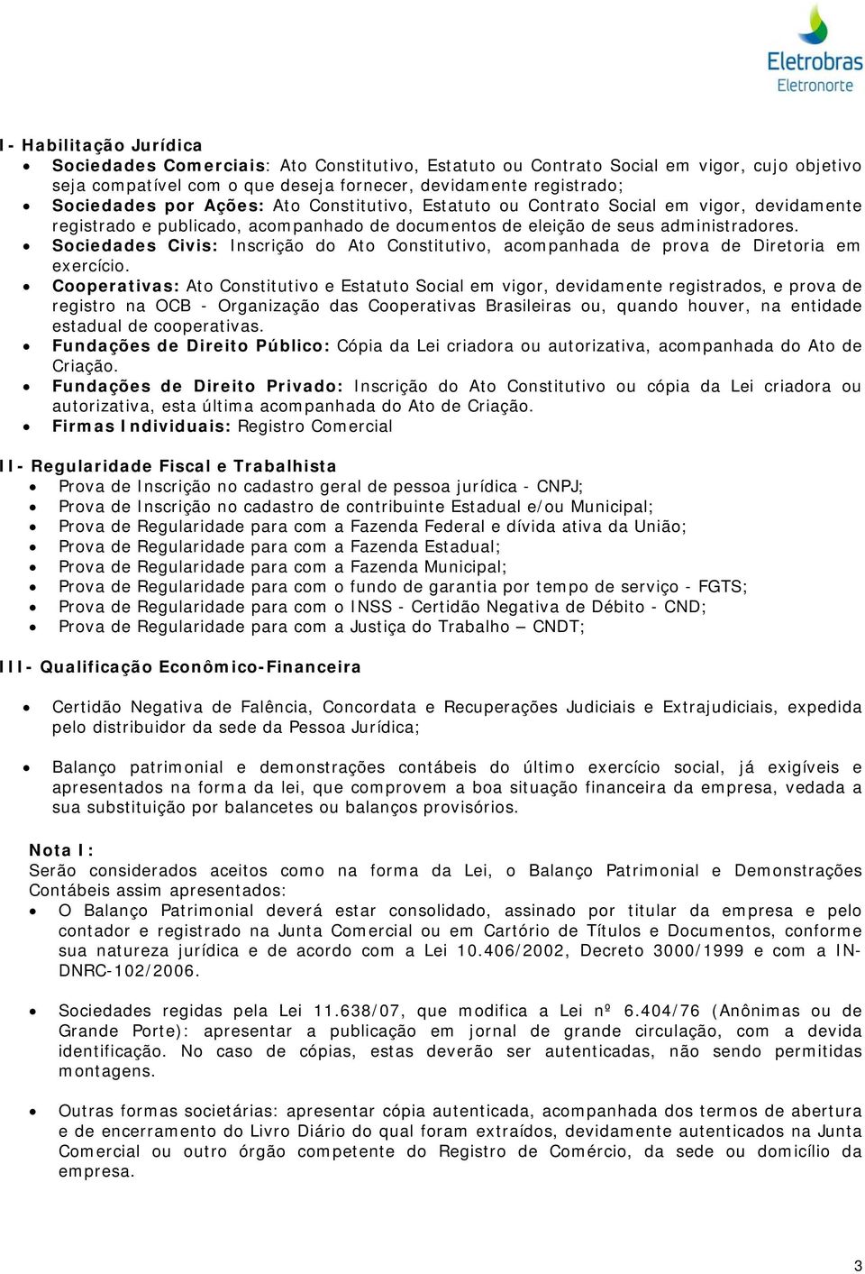 Sociedades Civis: Inscrição do Ato Constitutivo, acompanhada de prova de Diretoria em exercício.