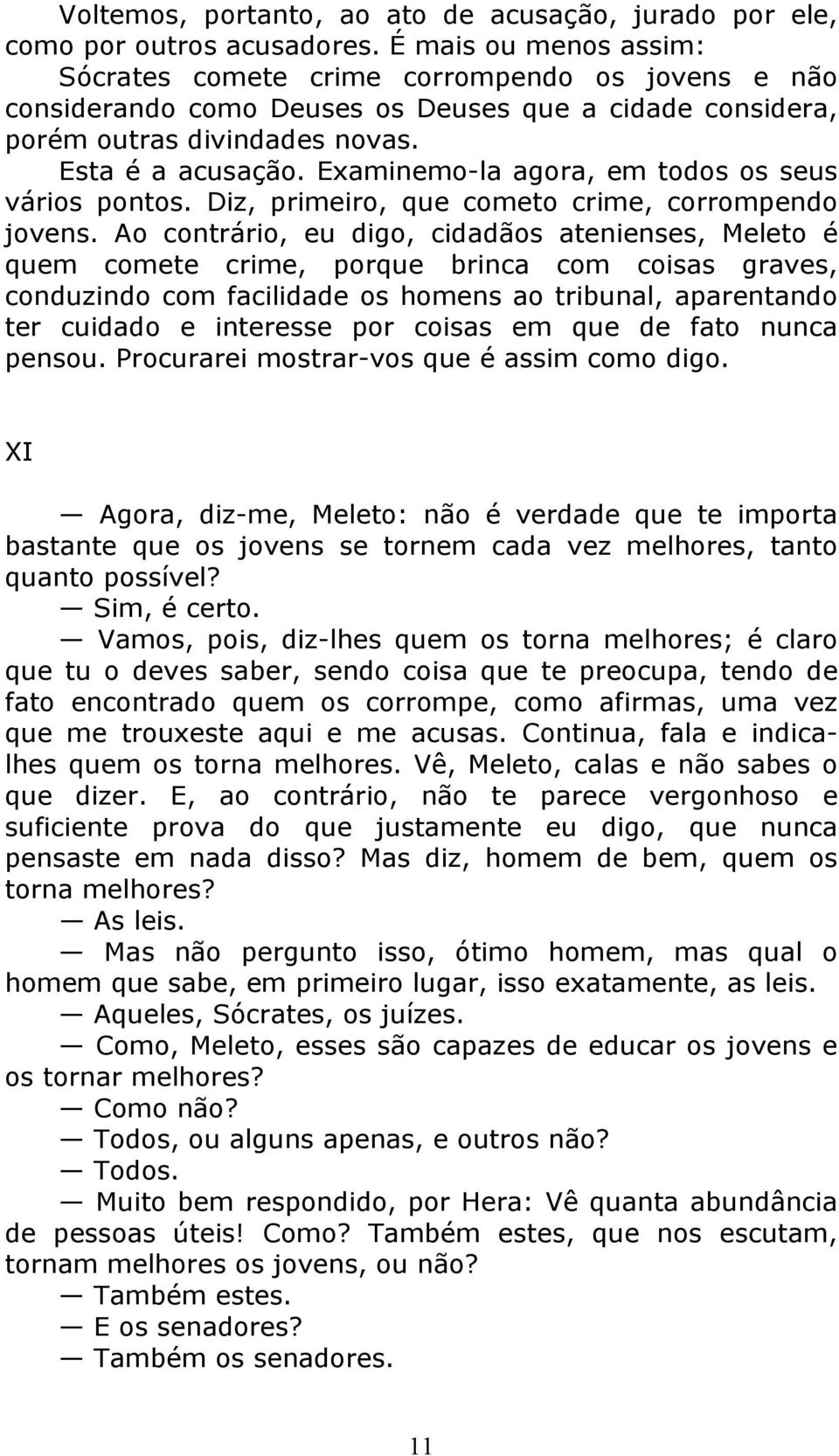 Examinemo-la agora, em todos os seus vários pontos. Diz, primeiro, que cometo crime, corrompendo jovens.