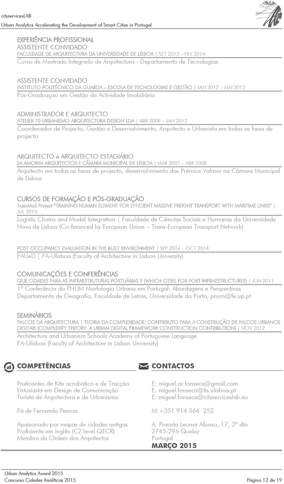 ARQUITECTURA DESIGN LDA ABR 2008 JAN 2012 Coordenador de Projecto, Gestão e Desenvolvimento, Arquitecto e Urbanista em todas as fases de projecto ARQUITECTO e ARQUITECTO ESTAGIÁRIO SA AMORIM