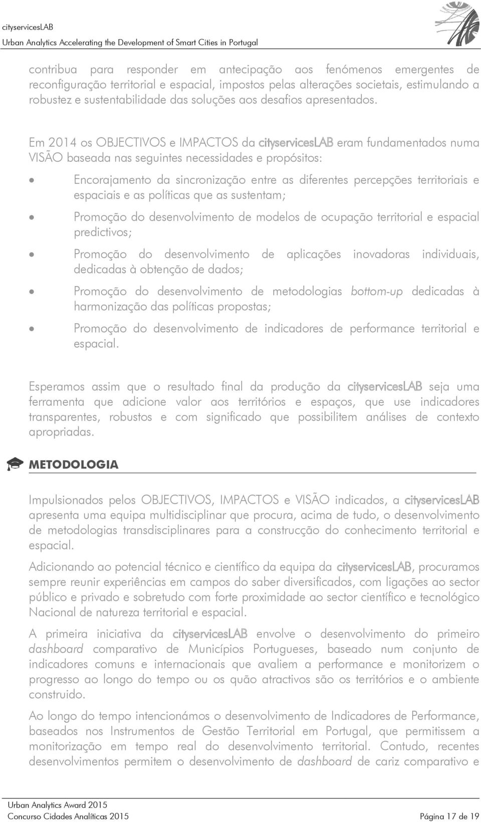 Em 2014 os OBJECTIVOS e IMPACTOS da cityserviceslab eram fundamentados numa VISÃO baseada nas seguintes necessidades e propósitos: Encorajamento da sincronização entre as diferentes percepções